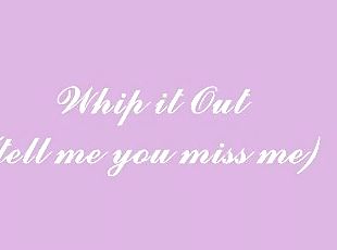 Whip it Out(tell me you miss me)